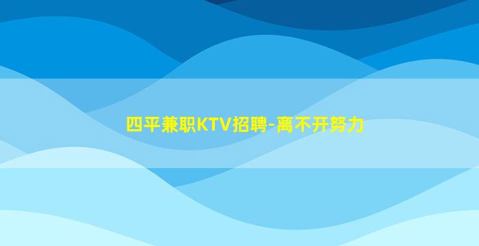四平兼职KTV招聘-离不开努力